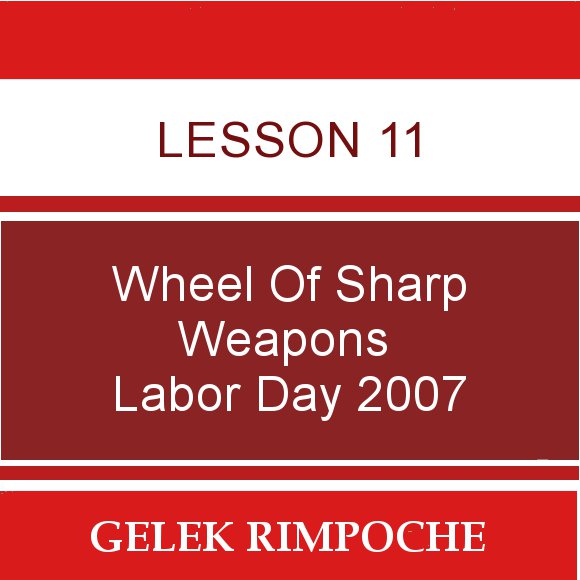 Lesson 11: Wheel of Sharp Weapons Labor Day Retreat 2007
