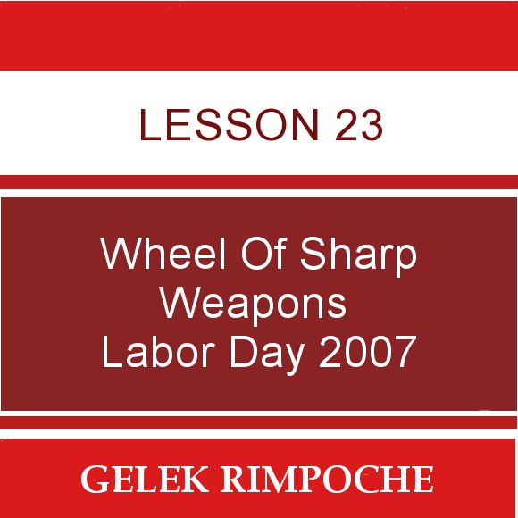 Lesson 23: Wheel of Sharp Weapons Labor Day Retreat 2007