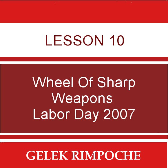 Lesson 10: Wheel of Sharp Weapons Labor Day Retreat 2007
