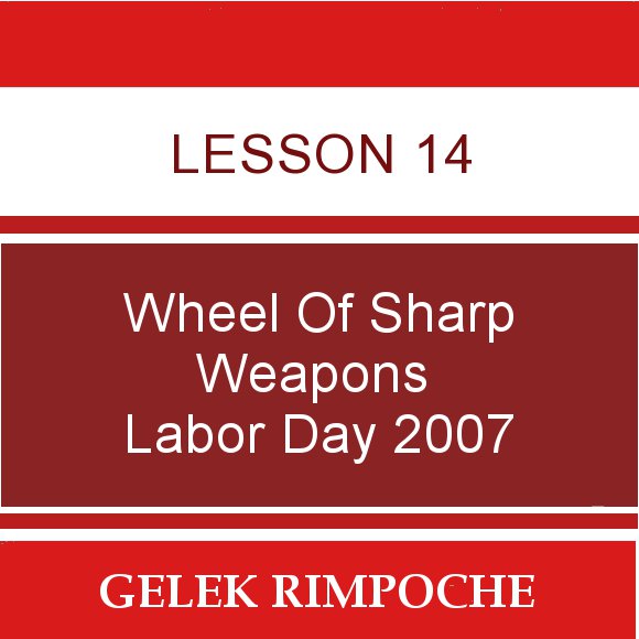 Lesson 14: Wheel of Sharp Weapons Labor Day Retreat 2007