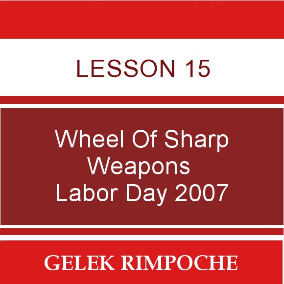 Lesson 15: Wheel of Sharp Weapons Labor Day Retreat 2007