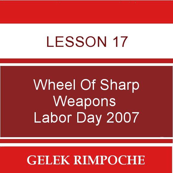 Lesson 17: Wheel of Sharp Weapons Labor Day Retreat 2007