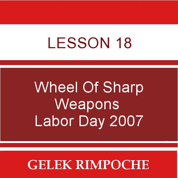 Lesson 18: Wheel of Sharp Weapons Labor Day Retreat 2007