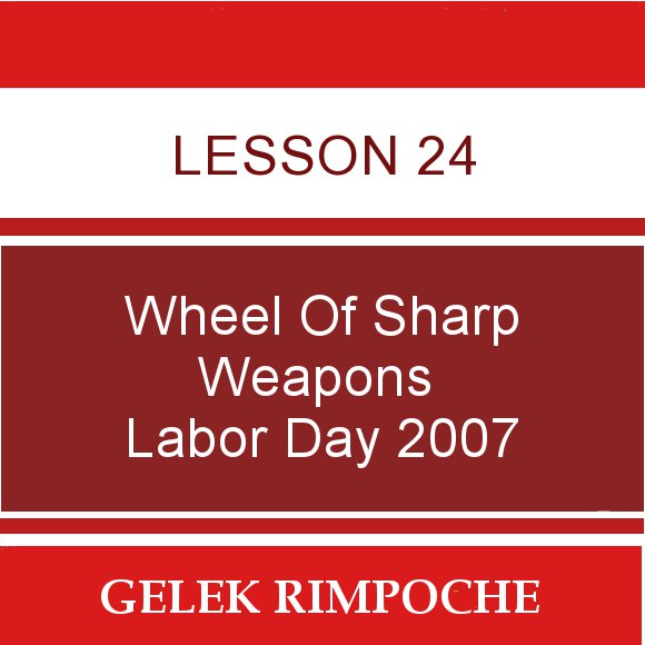 Lesson 24: Wheel of Sharp Weapons Labor Day Retreat 2007
