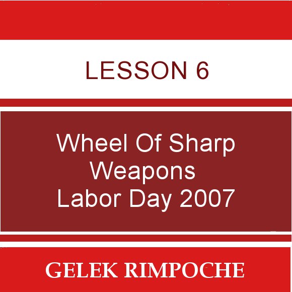 Lesson 6: Wheel of Sharp Weapons Labor Day Retreat 2007